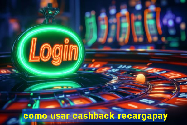 como usar cashback recargapay